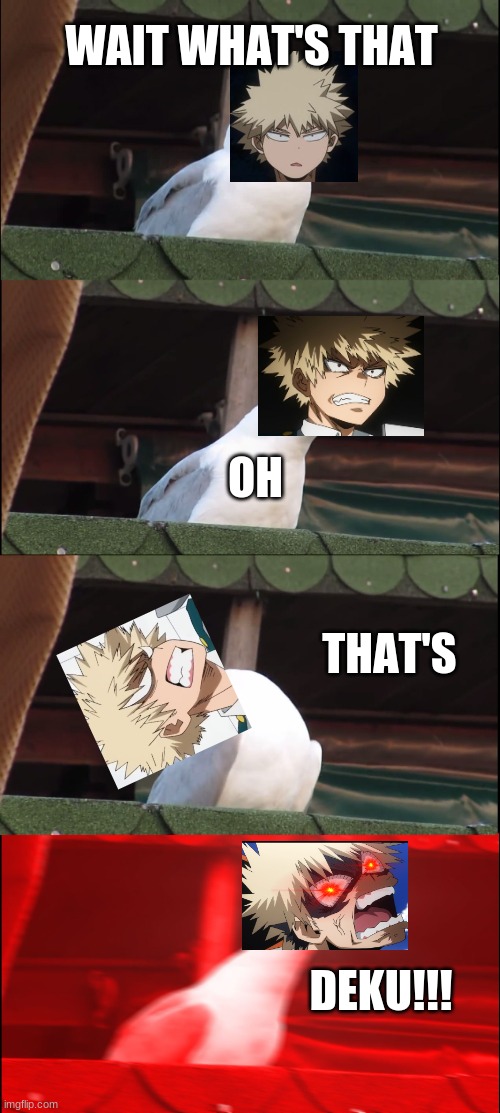 Bakugou is a bird?? | WAIT WHAT'S THAT; OH; THAT'S; DEKU!!! | image tagged in memes,inhaling seagull,mha,my hero academia,bakugo | made w/ Imgflip meme maker