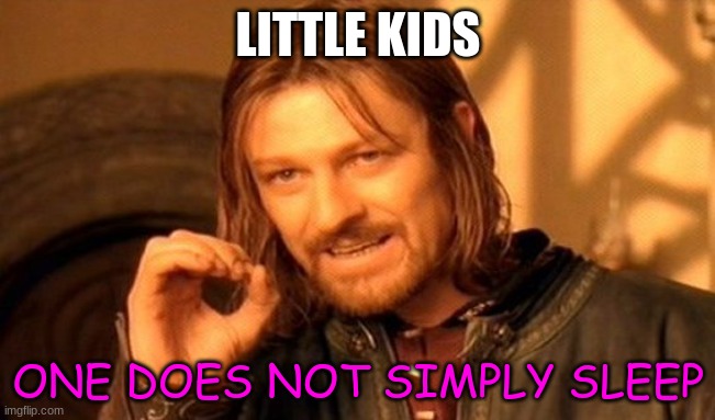 Little kids | LITTLE KIDS; ONE DOES NOT SIMPLY SLEEP | image tagged in memes,one does not simply | made w/ Imgflip meme maker