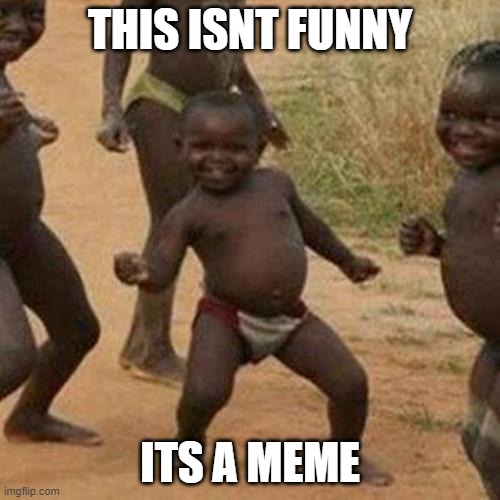 not funny | THIS ISNT FUNNY; ITS A MEME | image tagged in memes,third world success kid | made w/ Imgflip meme maker