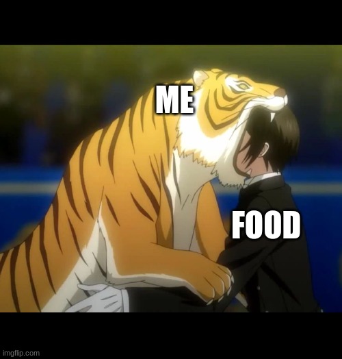 Me and food | ME; FOOD | image tagged in black butler book of circus tiger,black butler | made w/ Imgflip meme maker