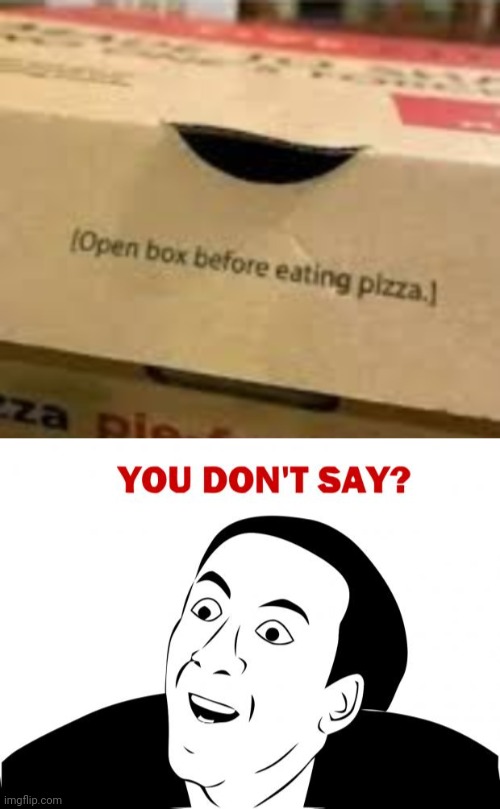 Open The Box, Please. | image tagged in memes,you don't say,pizza,funny,fun,funny memes | made w/ Imgflip meme maker