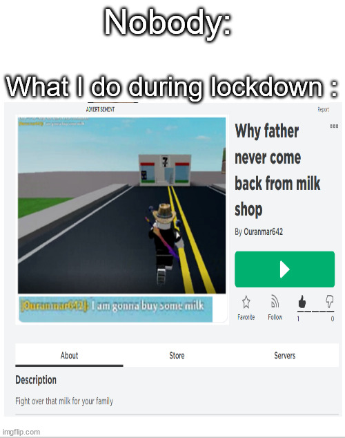 Nobody:; What I do during lockdown : | image tagged in memes | made w/ Imgflip meme maker