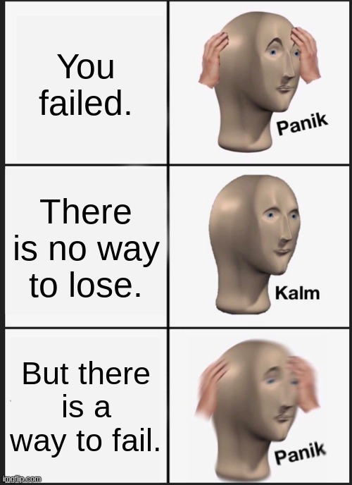 Panik Kalm Panik | You failed. There is no way to lose. But there is a way to fail. | image tagged in memes,panik kalm panik | made w/ Imgflip meme maker