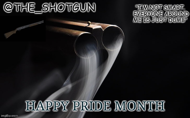 Yet another temp for shotgun | HAPPY PRIDE MONTH | image tagged in yet another temp for shotgun | made w/ Imgflip meme maker