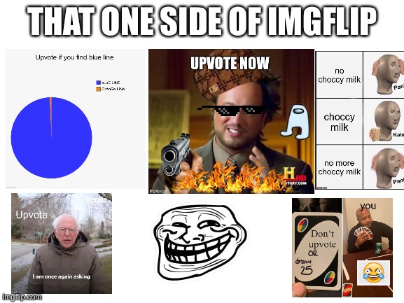 upvote begging | THAT ONE SIDE OF IMGFLIP | image tagged in blank white template | made w/ Imgflip meme maker