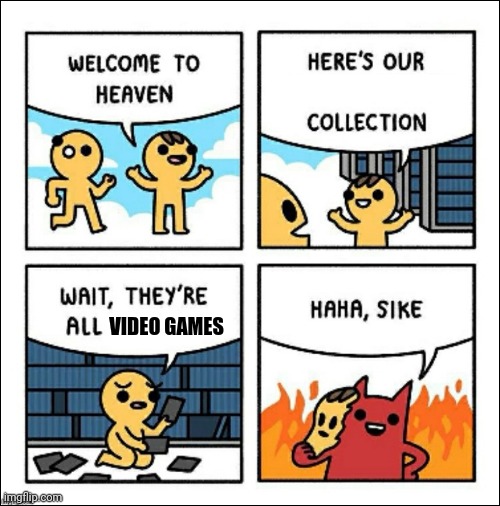Welcome to heaven | VIDEO GAMES | image tagged in welcome to heaven,memes | made w/ Imgflip meme maker