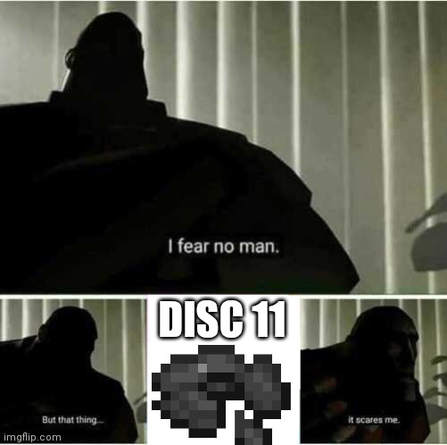 Disc 11 | DISC 11 | image tagged in i fear no man,minecraft,disc 11,disc,music disc,minecraft music | made w/ Imgflip meme maker
