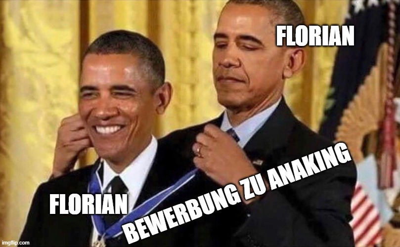 obama medal | FLORIAN; BEWERBUNG ZU ANAKING; FLORIAN | image tagged in obama medal | made w/ Imgflip meme maker