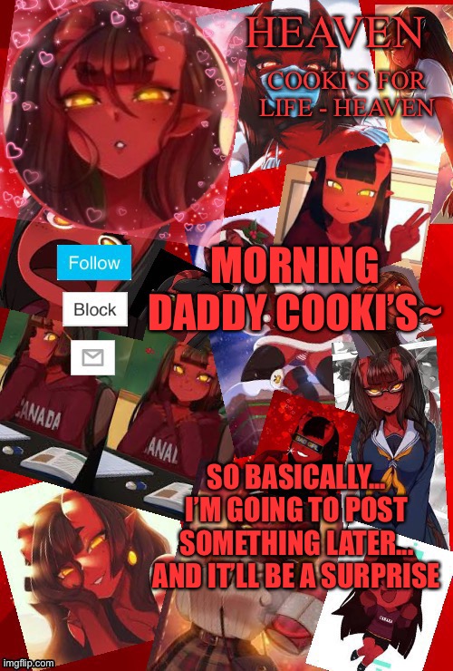 Oof | MORNING DADDY COOKI’S~; SO BASICALLY... I’M GOING TO POST SOMETHING LATER... AND IT’LL BE A SURPRISE | image tagged in heaven meru | made w/ Imgflip meme maker