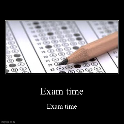 I have my first exam today | image tagged in funny,demotivationals | made w/ Imgflip demotivational maker