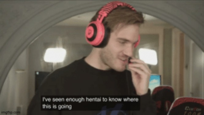 I've seen enough hentai to know where this is going | image tagged in i've seen enough hentai to know where this is going | made w/ Imgflip meme maker