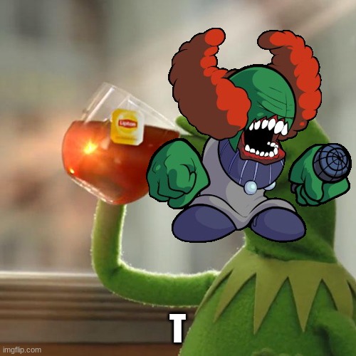 T | made w/ Imgflip meme maker