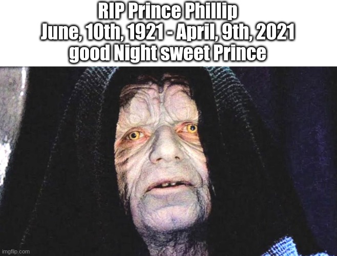 RIP Prince Phillip

June, 10th, 1921 - April, 9th, 2021
good Night sweet Prince | made w/ Imgflip meme maker
