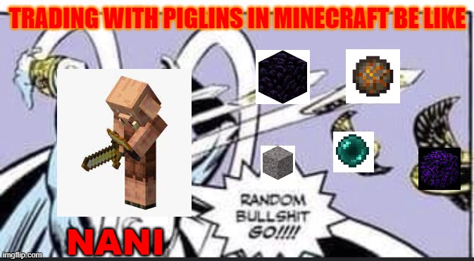 Trading with piglins be like | TRADING WITH PIGLINS IN MINECRAFT BE LIKE; NANI | image tagged in random bullshit go,minecraft,piglin | made w/ Imgflip meme maker