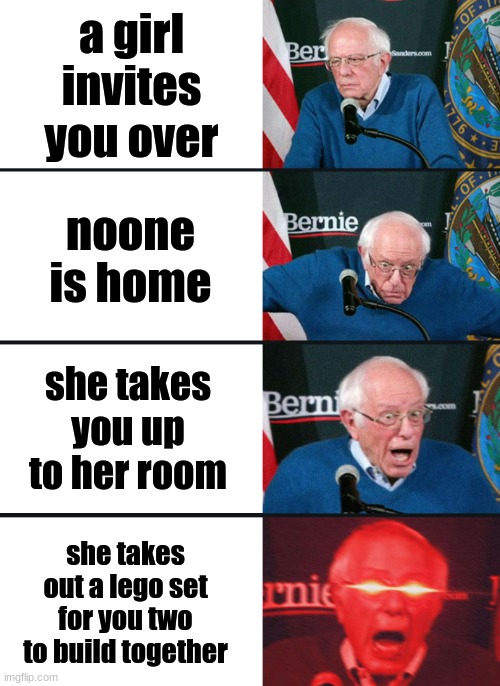 comment if you agree. no upvotes plz |  a girl invites you over; noone is home; she takes you up to her room; she takes out a lego set for you two to build together | image tagged in bernie sanders reaction nuked,lego,unexpected | made w/ Imgflip meme maker