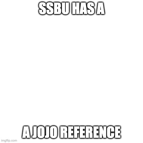 Blank Transparent Square | SSBU HAS A; A JOJO REFERENCE | image tagged in memes,blank transparent square | made w/ Imgflip meme maker