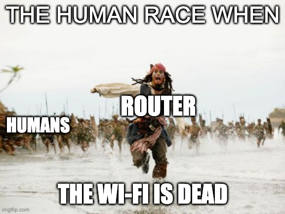 swrxtucyivuobvc8yvubiftvubivv | THE HUMAN RACE WHEN; ROUTER; HUMANS; THE WI-FI IS DEAD | image tagged in memes,jack sparrow being chased | made w/ Imgflip meme maker