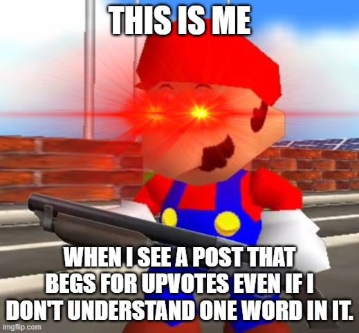 THIS IS ME; WHEN I SEE A POST THAT BEGS FOR UPVOTES EVEN IF I DON'T UNDERSTAND ONE WORD IN IT. | made w/ Imgflip meme maker