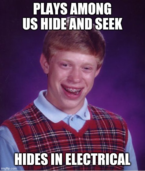 lol i did this 1 time | PLAYS AMONG US HIDE AND SEEK; HIDES IN ELECTRICAL | image tagged in memes,bad luck brian | made w/ Imgflip meme maker