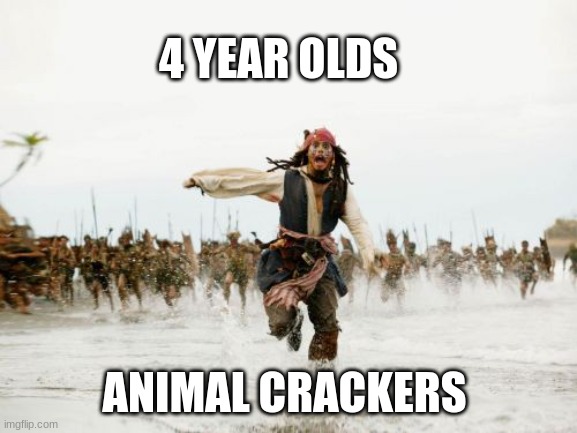Jack Sparrow Being Chased | 4 YEAR OLDS; ANIMAL CRACKERS | image tagged in memes,jack sparrow being chased | made w/ Imgflip meme maker