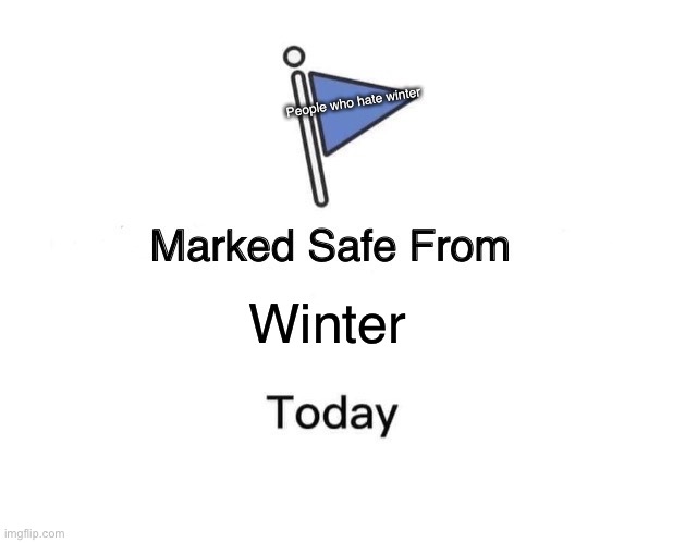 Marked Safe From | People who hate winter; Winter | image tagged in memes,marked safe from | made w/ Imgflip meme maker