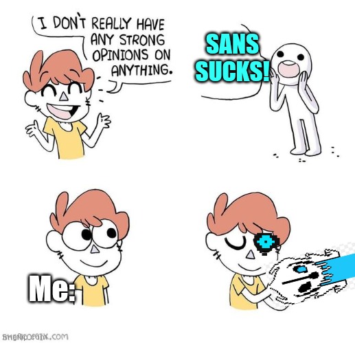 Sans does NOT suck >:( | SANS SUCKS! Me: | image tagged in i don't really have strong opinions,sans undertale,undertale | made w/ Imgflip meme maker