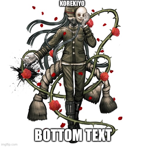 KOREKIYO; BOTTOM TEXT | made w/ Imgflip meme maker