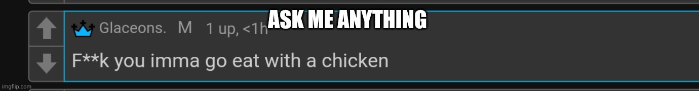 Chicken | ASK ME ANYTHING | image tagged in chicken | made w/ Imgflip meme maker