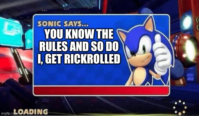 Sonic Says | YOU KNOW THE RULES AND SO DO I, GET RICKROLLED | image tagged in sonic says | made w/ Imgflip meme maker