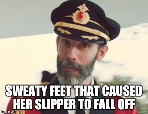 Captain Obvious | SWEATY FEET THAT CAUSED HER SLIPPER TO FALL OFF | image tagged in captain obvious | made w/ Imgflip meme maker