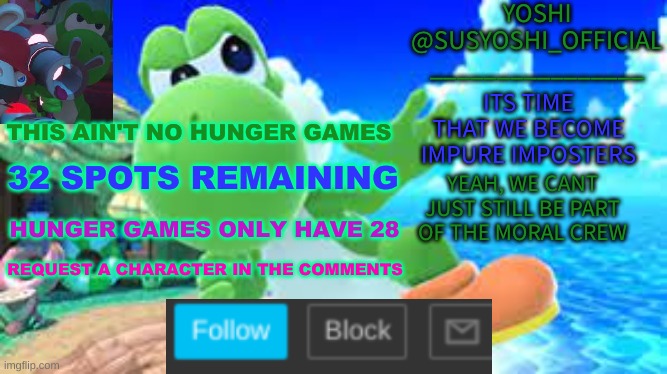 Yoshi_Official Announcement Temp v6 | THIS AIN'T NO HUNGER GAMES; 32 SPOTS REMAINING; HUNGER GAMES ONLY HAVE 28; REQUEST A CHARACTER IN THE COMMENTS | image tagged in yoshi_official announcement temp v6 | made w/ Imgflip meme maker