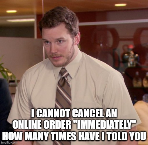 cstmr funny | I CANNOT CANCEL AN ONLINE ORDER "IMMEDIATELY" HOW MANY TIMES HAVE I TOLD YOU | image tagged in memes,afraid to ask andy | made w/ Imgflip meme maker