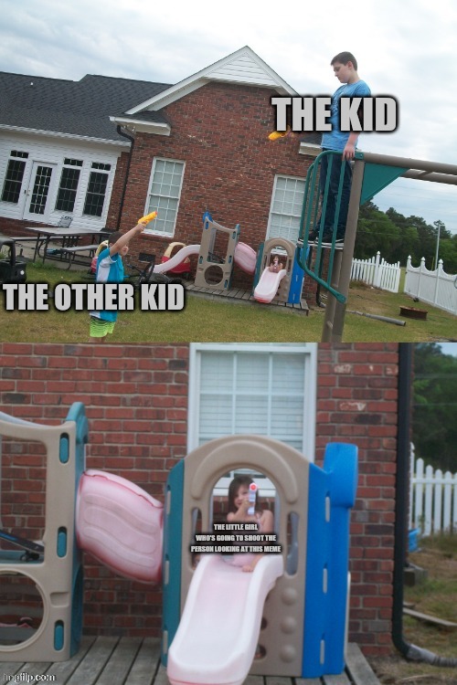 Kid VS Kid VS Little Girl VS You | THE KID THE OTHER KID THE LITTLE GIRL WHO'S GOING TO SHOOT THE PERSON LOOKING AT THIS MEME | image tagged in no you can't x,kid,gun fight,fight,vs | made w/ Imgflip meme maker
