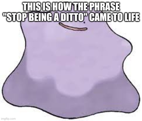 THIS IS HOW THE PHRASE "STOP BEING A DITTO" CAME TO LIFE | made w/ Imgflip meme maker