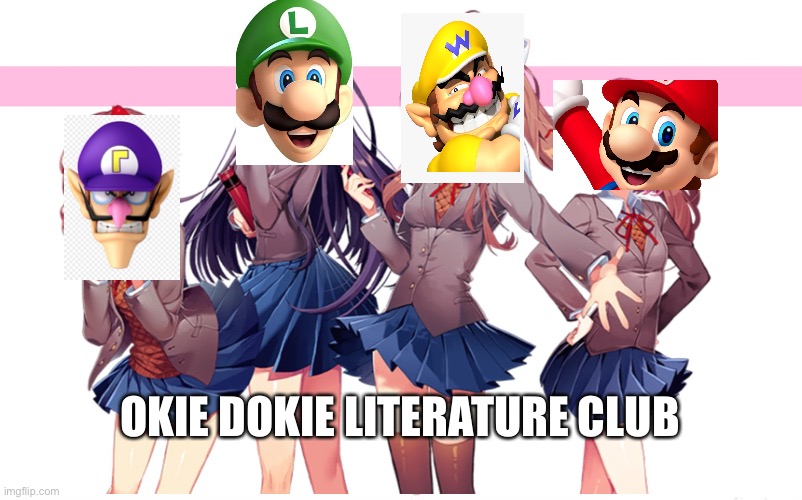 OKIE DOKIE LITERATURE CLUB | image tagged in cursed image,mario,luigi,waluigi,wario | made w/ Imgflip meme maker