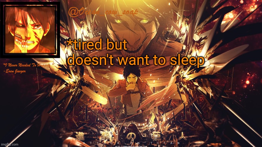 soap's eren temp | *tired but doesn't want to sleep | image tagged in soap's eren temp | made w/ Imgflip meme maker