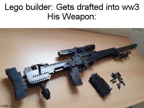 I bet they can shoot | Lego builder: Gets drafted into ww3
His Weapon: | image tagged in lego,guns,sniper,memes | made w/ Imgflip meme maker