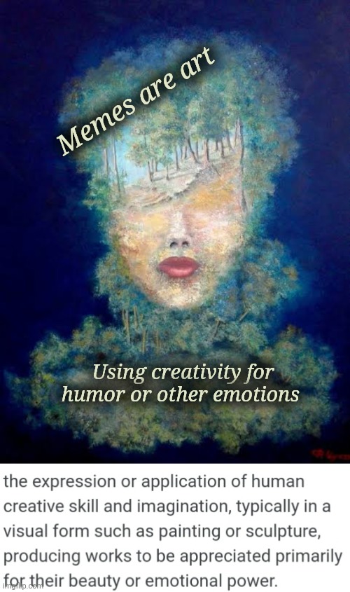 Memes are Art | Memes are art; Using creativity for humor or other emotions | image tagged in art,memes,creativity,let me create one thing,true story | made w/ Imgflip meme maker