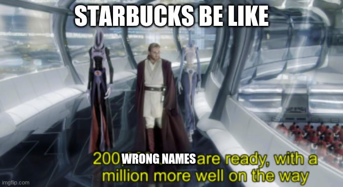 starbucks | STARBUCKS BE LIKE; WRONG NAMES | image tagged in 20000 points | made w/ Imgflip meme maker