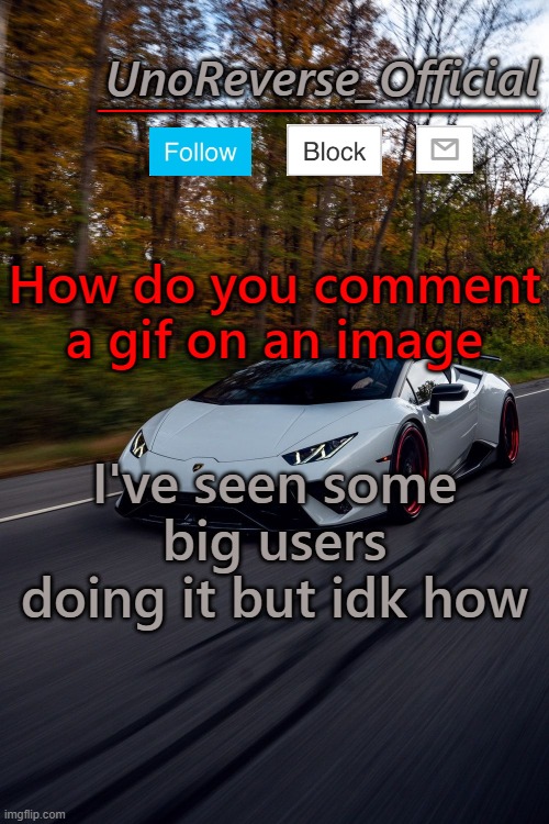 UnoReverse_Official But he's a lambo | How do you comment a gif on an image; I've seen some big users doing it but idk how | image tagged in unoreverse_official but he's a lambo | made w/ Imgflip meme maker