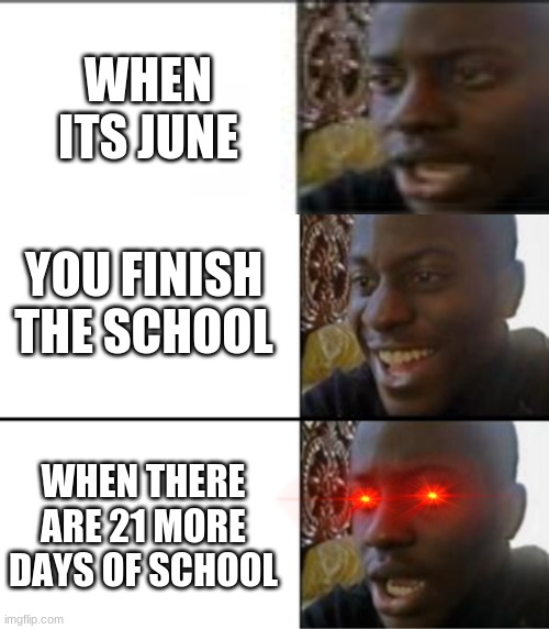 Im stuck in school for 21 more days | WHEN ITS JUNE; YOU FINISH THE SCHOOL; WHEN THERE ARE 21 MORE DAYS OF SCHOOL | image tagged in oh yeah oh no | made w/ Imgflip meme maker