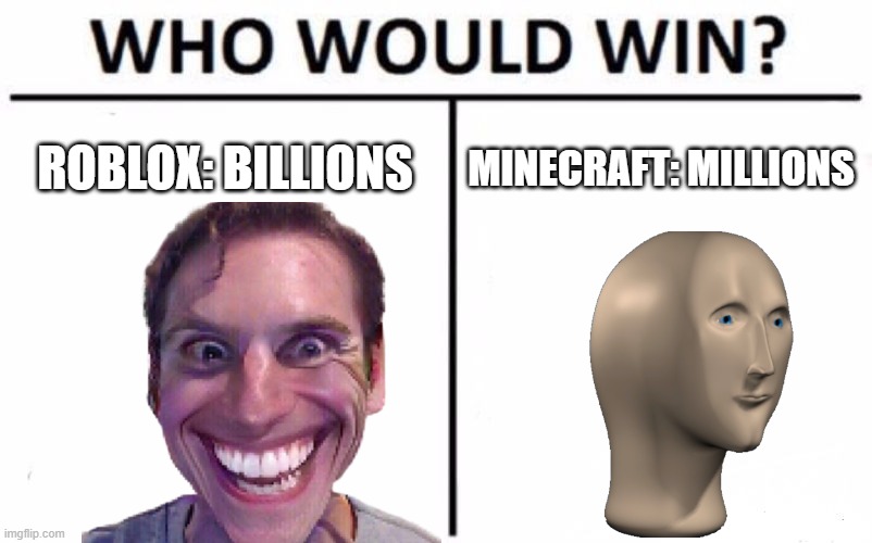 HeHe- | ROBLOX: BILLIONS; MINECRAFT: MILLIONS | image tagged in memes,who would win,roblox,vs,minecraft | made w/ Imgflip meme maker
