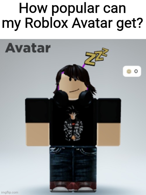 Lesssss go | How popular can my Roblox Avatar get? | image tagged in memes,fun,roblox,imgflip,goku drip | made w/ Imgflip meme maker