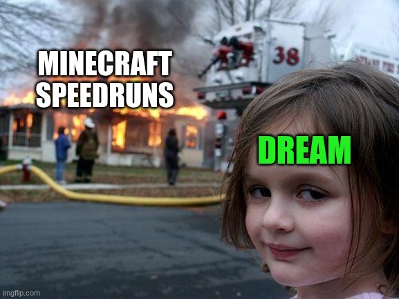 He's a menace... | MINECRAFT SPEEDRUNS; DREAM | image tagged in memes,disaster girl | made w/ Imgflip meme maker