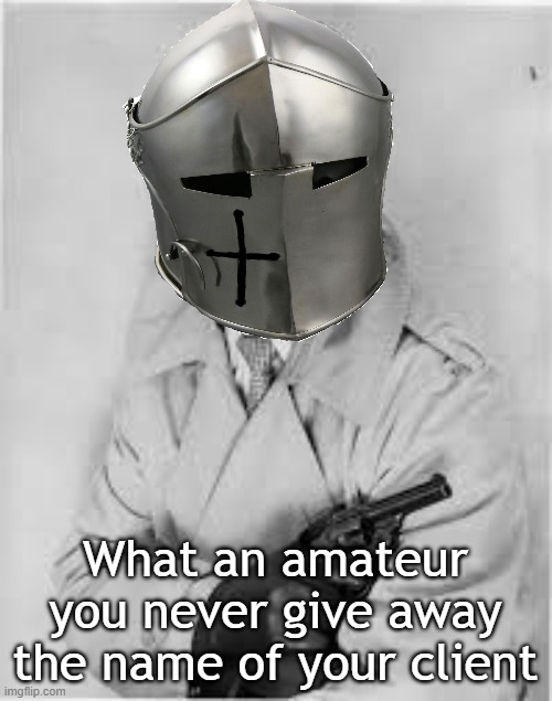 What an amateur you never give away the name of your client | made w/ Imgflip meme maker