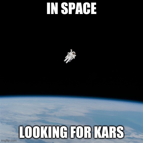 *ancient Egyptian dubstep* | IN SPACE; LOOKING FOR KARS | image tagged in astronaut,anime,kars,haha | made w/ Imgflip meme maker