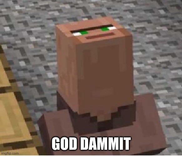 Never gonna give you up | GOD DAMMIT | image tagged in minecraft villager looking up | made w/ Imgflip meme maker