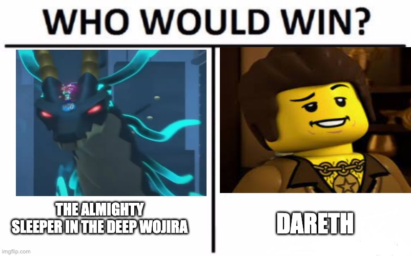 Who Would Win? Meme | THE ALMIGHTY SLEEPER IN THE DEEP WOJIRA; DARETH | image tagged in memes,who would win | made w/ Imgflip meme maker