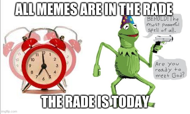 ALL MEMES ARE IN THE RADE THE RADE IS TODAY | made w/ Imgflip meme maker