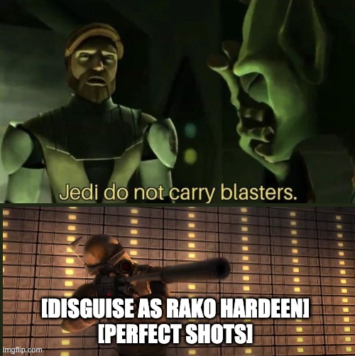 [DISGUISE AS RAKO HARDEEN]

[PERFECT SHOTS] | image tagged in obi wan kenobi,jedi do not carry blasters,clone wars | made w/ Imgflip meme maker